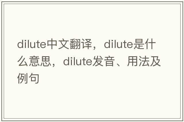 dilute中文翻譯，dilute是什么意思，dilute發(fā)音、用法及例句
