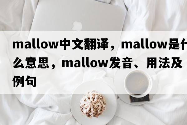 mallow中文翻譯，mallow是什么意思，mallow發(fā)音、用法及例句