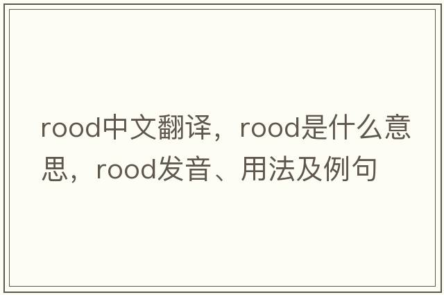 rood中文翻譯，rood是什么意思，rood發(fā)音、用法及例句