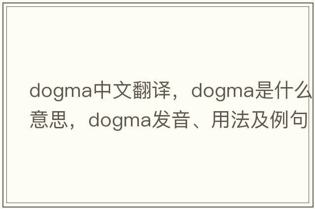 dogma中文翻譯，dogma是什么意思，dogma發(fā)音、用法及例句