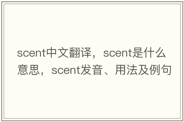 scent中文翻譯，scent是什么意思，scent發(fā)音、用法及例句