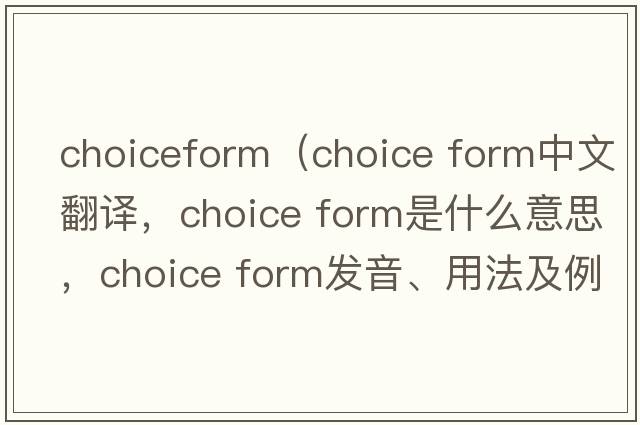 choiceform（choice form中文翻譯，choice form是什么意思，choice form發(fā)音、用法及例句）