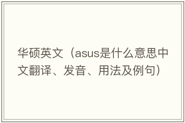 華碩英文（ASUS是什么意思中文翻譯、發(fā)音、用法及例句）