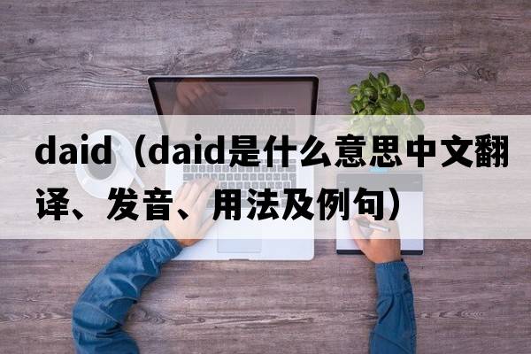 daid（Daid是什么意思中文翻譯、發(fā)音、用法及例句）