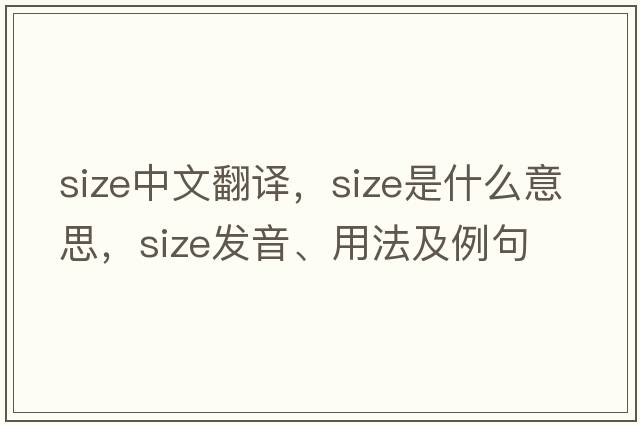 size中文翻譯，size是什么意思，size發(fā)音、用法及例句
