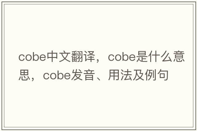 cobe中文翻譯，cobe是什么意思，cobe發(fā)音、用法及例句