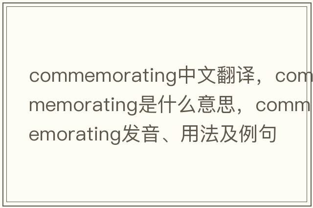 commemorating中文翻譯，commemorating是什么意思，commemorating發(fā)音、用法及例句