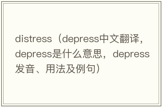 distress（depress中文翻譯，depress是什么意思，depress發(fā)音、用法及例句）