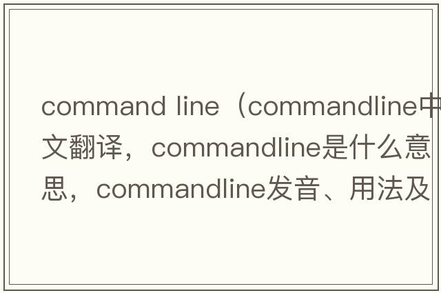 command line（commandline中文翻譯，commandline是什么意思，commandline發(fā)音、用法及例句）