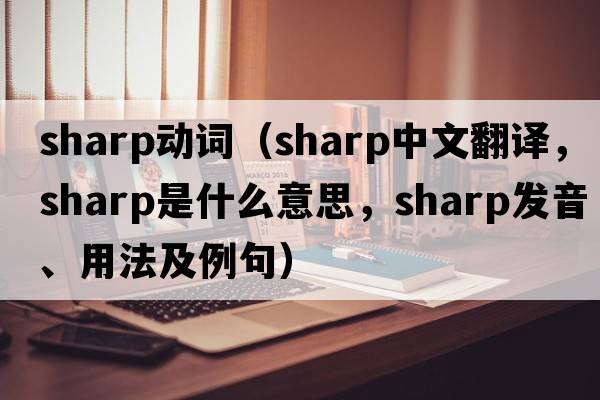 sharp動(dòng)詞（sharp中文翻譯，sharp是什么意思，sharp發(fā)音、用法及例句）