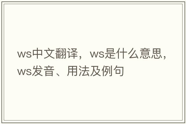 ws中文翻譯，ws是什么意思，ws發(fā)音、用法及例句