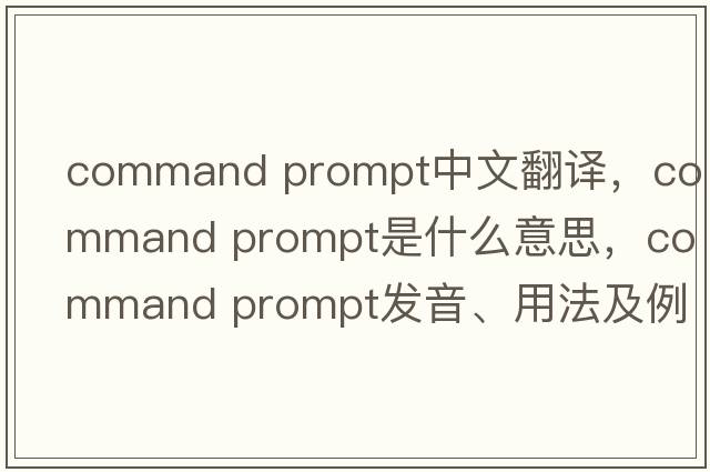 command prompt中文翻譯，command prompt是什么意思，command prompt發(fā)音、用法及例句