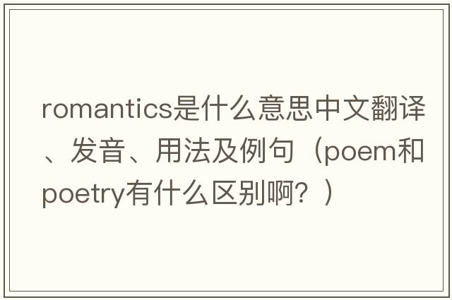 romantics是什么意思中文翻譯、發(fā)音、用法及例句（poem和poetry有什么區別??？）