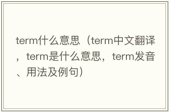 term什么意思（term中文翻譯，term是什么意思，term發(fā)音、用法及例句）