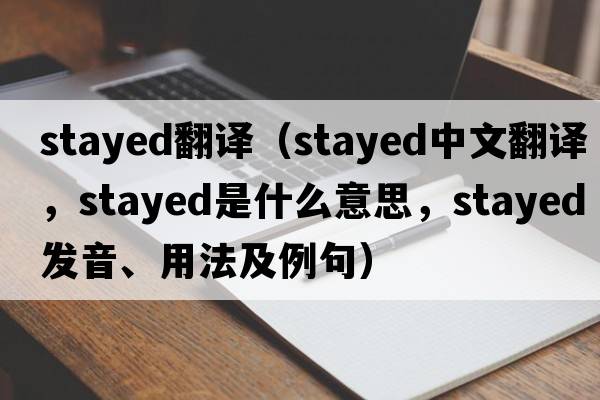 stayed翻譯（stayed中文翻譯，stayed是什么意思，stayed發(fā)音、用法及例句）