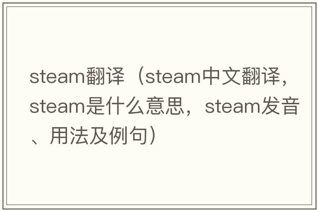 steam翻譯（steam中文翻譯，steam是什么意思，steam發(fā)音、用法及例句）