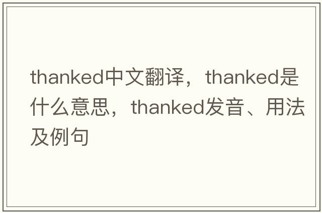 thanked中文翻譯，thanked是什么意思，thanked發(fā)音、用法及例句