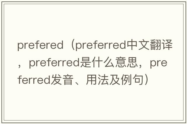 prefered（preferred中文翻譯，preferred是什么意思，preferred發(fā)音、用法及例句）