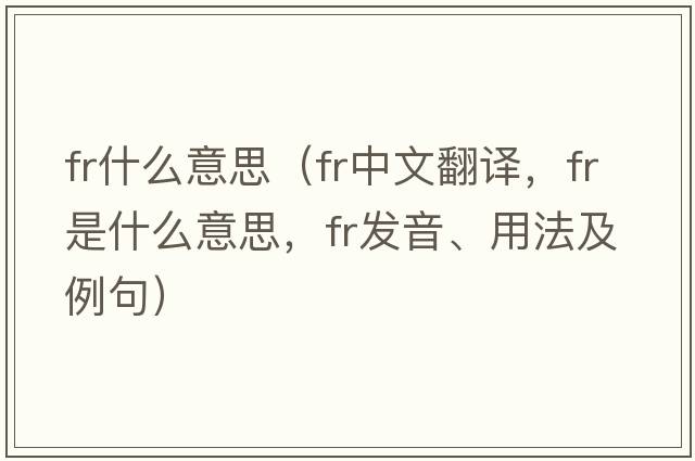 fr什么意思（fr中文翻譯，fr是什么意思，fr發(fā)音、用法及例句）