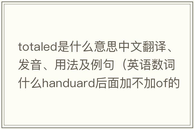 totaled是什么意思中文翻譯、發(fā)音、用法及例句（英語(yǔ)數詞什么handuard后面加不加of的用法？）