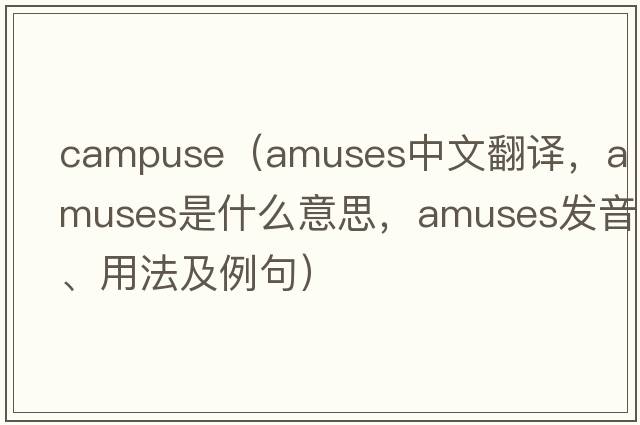 campuse（amuses中文翻譯，amuses是什么意思，amuses發(fā)音、用法及例句）