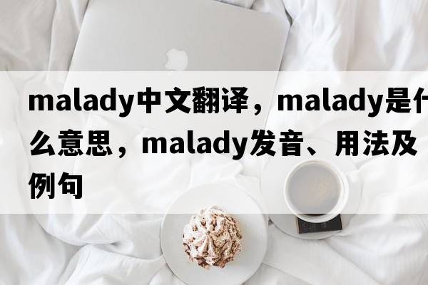 malady中文翻譯，malady是什么意思，malady發(fā)音、用法及例句