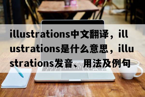 illustrations中文翻譯，illustrations是什么意思，illustrations發(fā)音、用法及例句