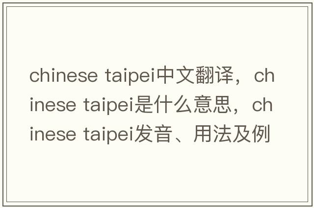 chinese taipei中文翻譯，chinese taipei是什么意思，chinese taipei發(fā)音、用法及例句