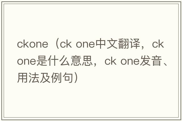 ckone（ck one中文翻譯，ck one是什么意思，ck one發(fā)音、用法及例句）