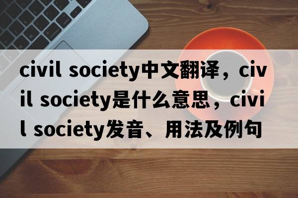 civil society中文翻譯，civil society是什么意思，civil society發(fā)音、用法及例句
