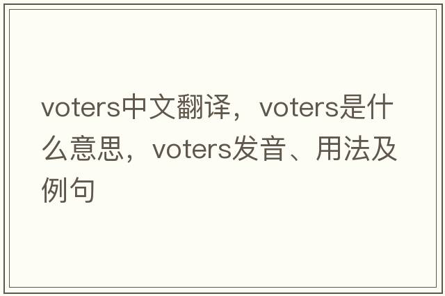 voters中文翻譯，voters是什么意思，voters發(fā)音、用法及例句