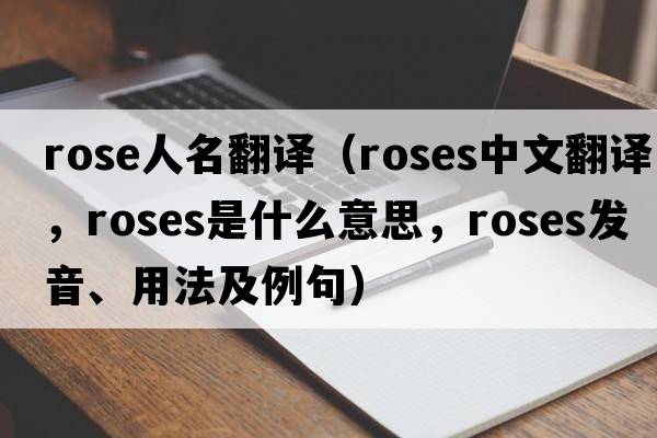 rose人名翻譯（roses中文翻譯，roses是什么意思，roses發(fā)音、用法及例句）
