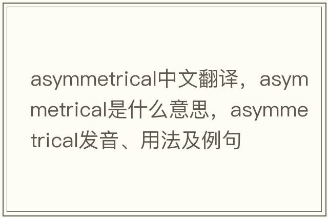 asymmetrical中文翻譯，asymmetrical是什么意思，asymmetrical發(fā)音、用法及例句