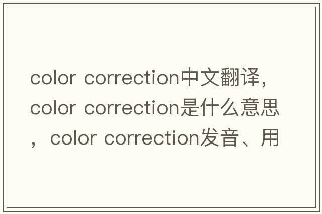 color correction中文翻譯，color correction是什么意思，color correction發(fā)音、用法及例句