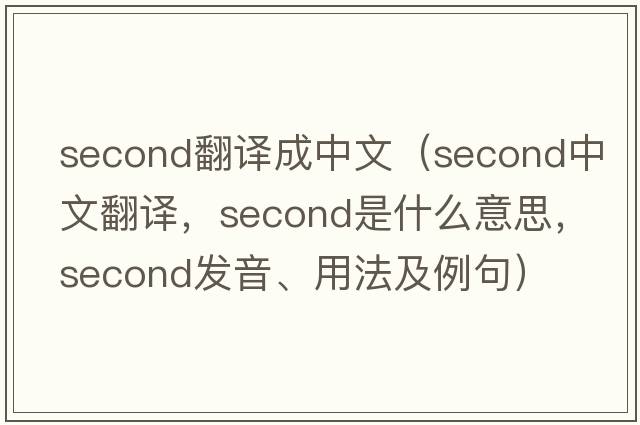 second翻譯成中文（second中文翻譯，second是什么意思，second發(fā)音、用法及例句）
