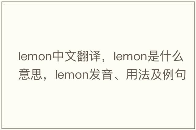 lemon中文翻譯，lemon是什么意思，lemon發(fā)音、用法及例句
