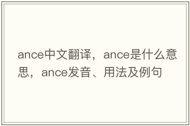 Ance中文翻譯，Ance是什么意思，Ance發(fā)音、用法及例句