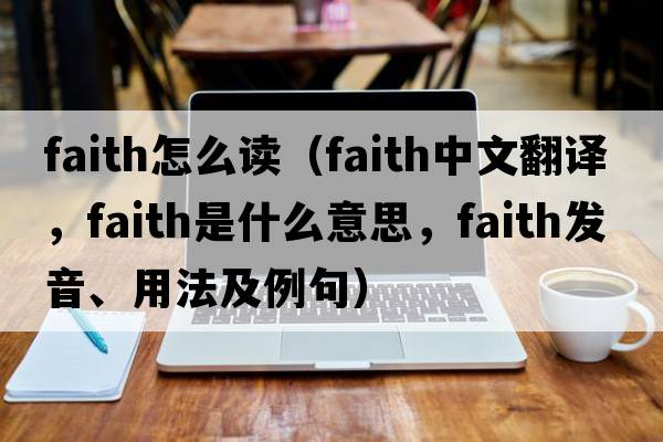 faith怎么讀（faith中文翻譯，faith是什么意思，faith發(fā)音、用法及例句）