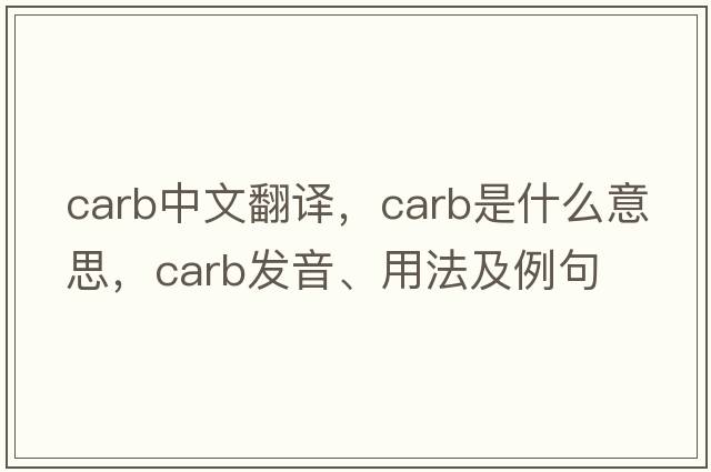 carb中文翻譯，carb是什么意思，carb發(fā)音、用法及例句