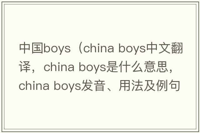 中國boys（china boys中文翻譯，china boys是什么意思，china boys發(fā)音、用法及例句）