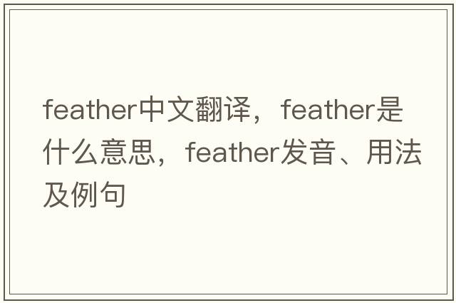 feather中文翻譯，feather是什么意思，feather發(fā)音、用法及例句