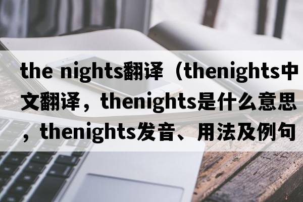 the nights翻譯（thenights中文翻譯，thenights是什么意思，thenights發(fā)音、用法及例句）