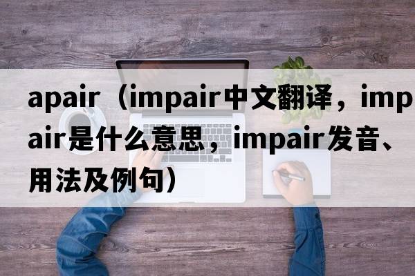 apair（impair中文翻譯，impair是什么意思，impair發(fā)音、用法及例句）