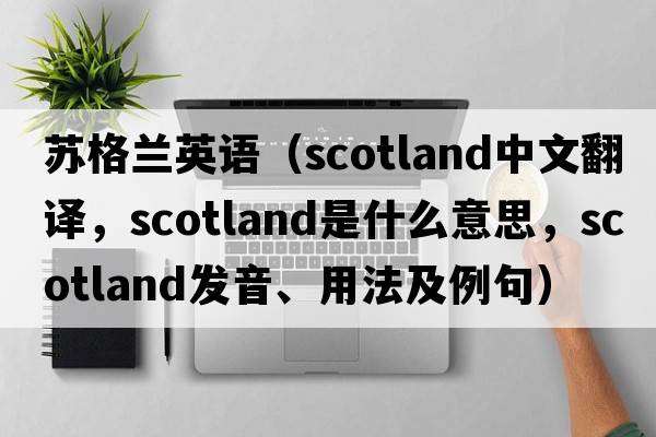 蘇格蘭英語(yǔ)（Scotland中文翻譯，Scotland是什么意思，Scotland發(fā)音、用法及例句）