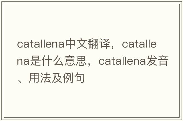 catallena中文翻譯，catallena是什么意思，catallena發(fā)音、用法及例句
