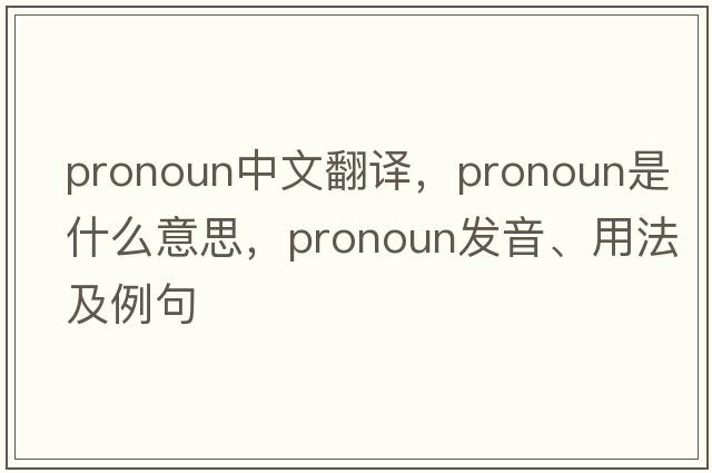 pronoun中文翻譯，pronoun是什么意思，pronoun發(fā)音、用法及例句