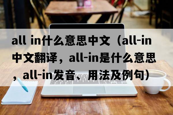 all in什么意思中文（all-in中文翻譯，all-in是什么意思，all-in發(fā)音、用法及例句）
