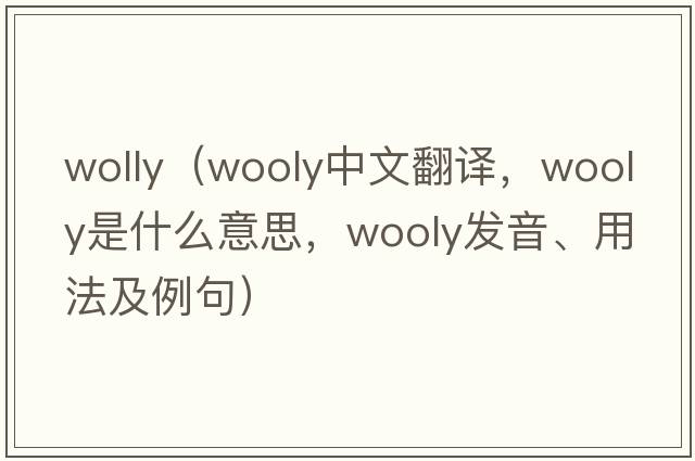 wolly（wooly中文翻譯，wooly是什么意思，wooly發(fā)音、用法及例句）