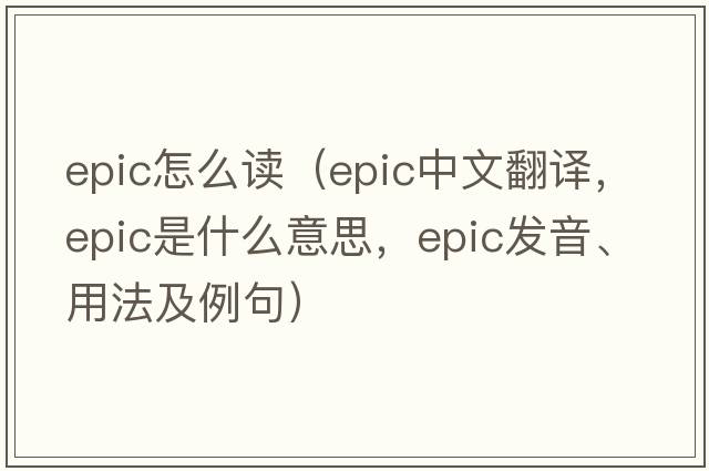 epic怎么讀（epic中文翻譯，epic是什么意思，epic發(fā)音、用法及例句）