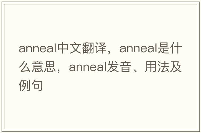 anneal中文翻譯，anneal是什么意思，anneal發(fā)音、用法及例句